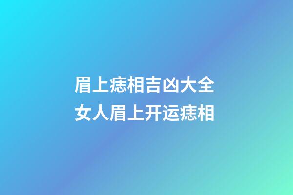 眉上痣相吉凶大全 女人眉上开运痣相